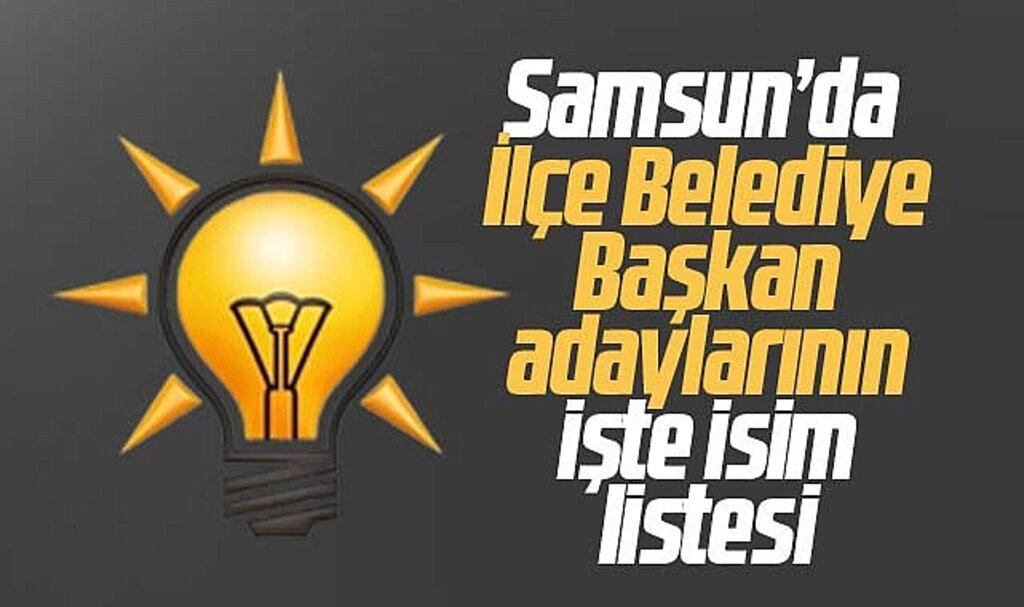 Samsun'da AK Parti'nin işte İlçe Belediye Başkan adaylarının isim listesi