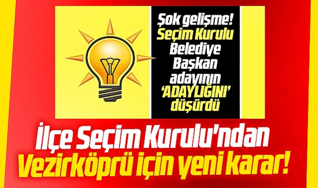Samsun'da AK Parti'nin Vezirköprü adayı için İlçe Seçim Kurulu'ndan yeni karar
