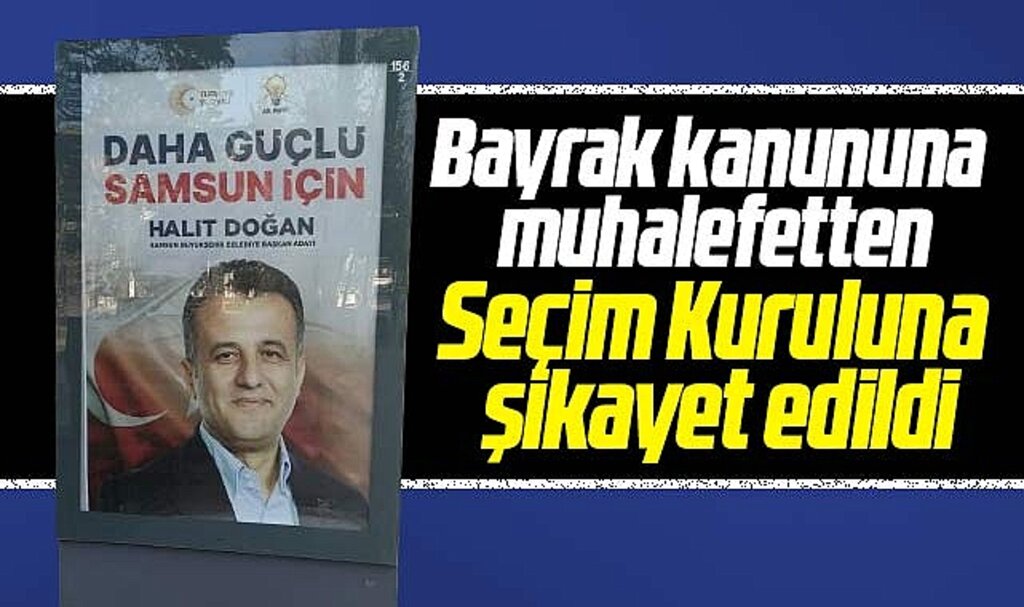 Samsun'da Büyükşehir adayı Doğan'ın bayraklı görselleri Seçim Kuruluna şikayet edildi