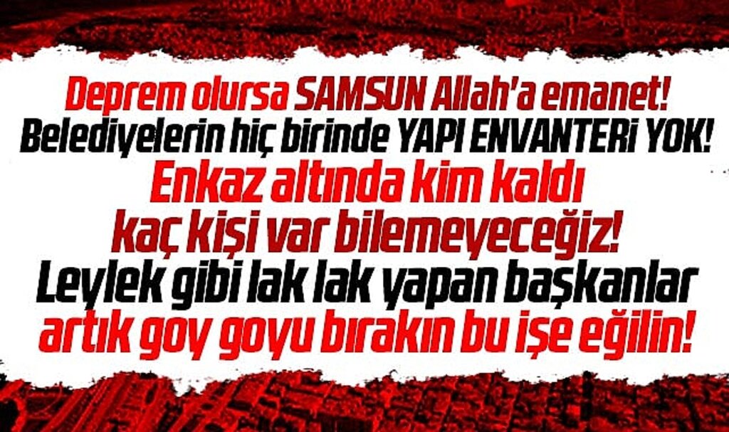 Samsun'da deprem olursa şehir Allah'a emanet! Belediyelerin yapı envanteri yok!