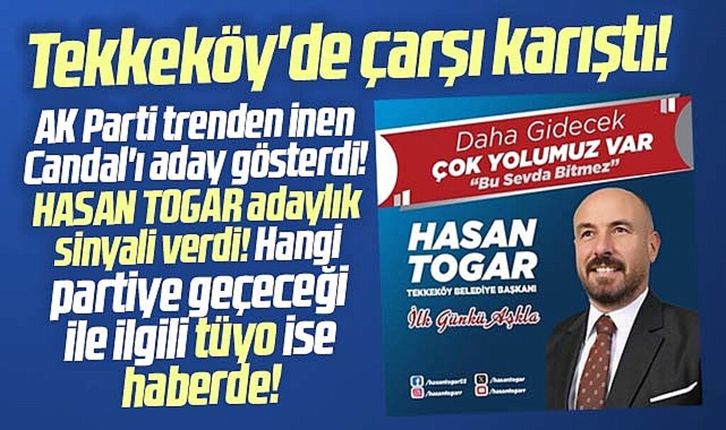 Samsun'da Tekkeköy Belediye Başkanı Togar hangi partiden aday olacak?