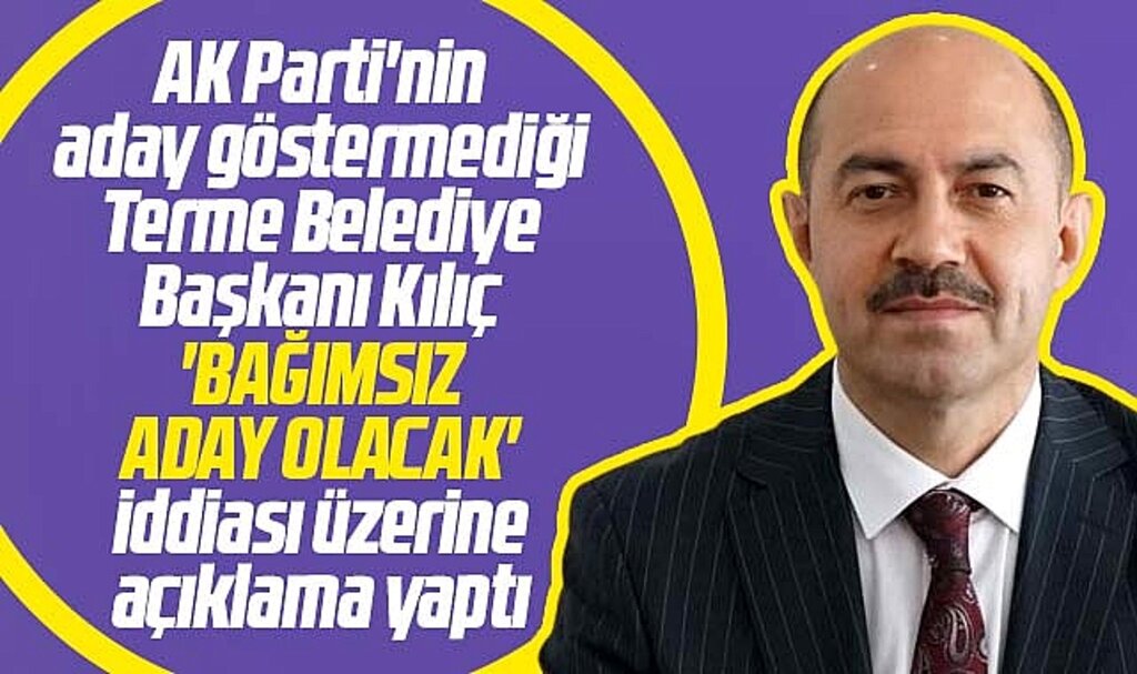Terme Belediye Başkanı Ali Kılıç, bağımsız aday olacağı iddiasına açıklama yaptı