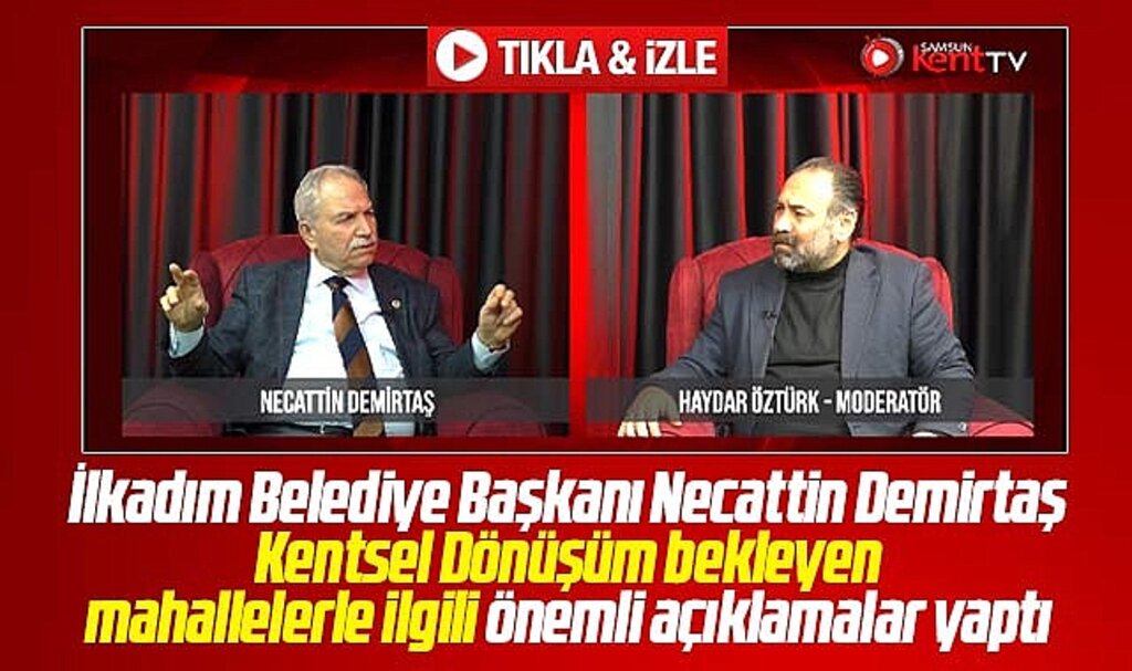 İlkadım Belediye Başkanı Demirtaş Kentsel Dönüşüm ile ilgili önemli açıklamalar yaptı