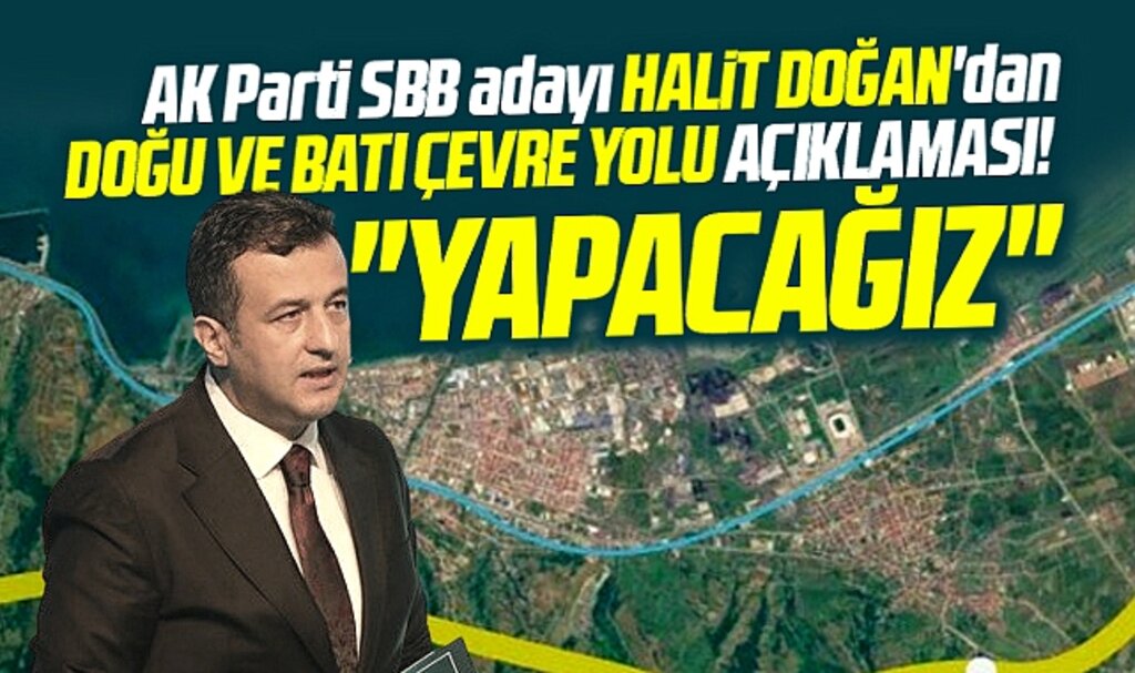 Samsun Büyükşehir adayı Halit Doğan'dan Doğu ve Batı Çevre Yolu açıklaması! Yapacağız