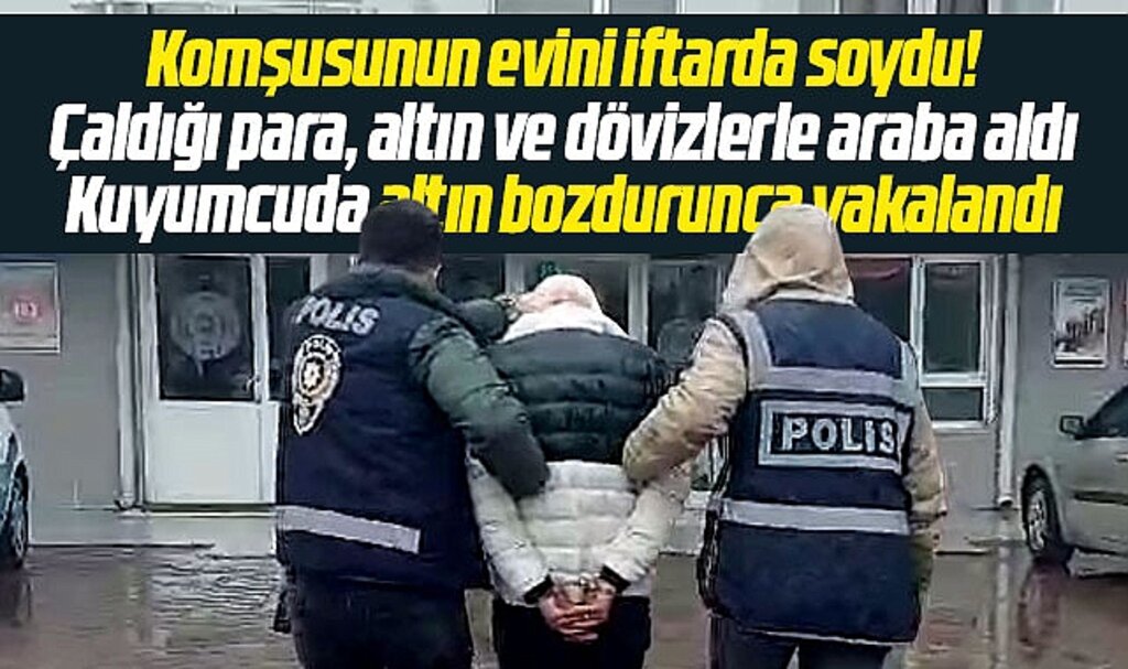 Samsun Çarşamba'da iftar saati komşusunun evine girip altın ve dövizleri çaldı
