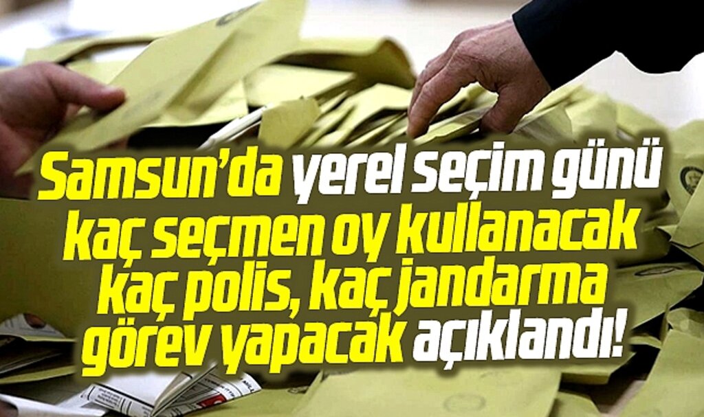 Samsun'da 31 Mart yerel seçim günü kaç polis ve jandarmanın görev yapacağı açıklandı