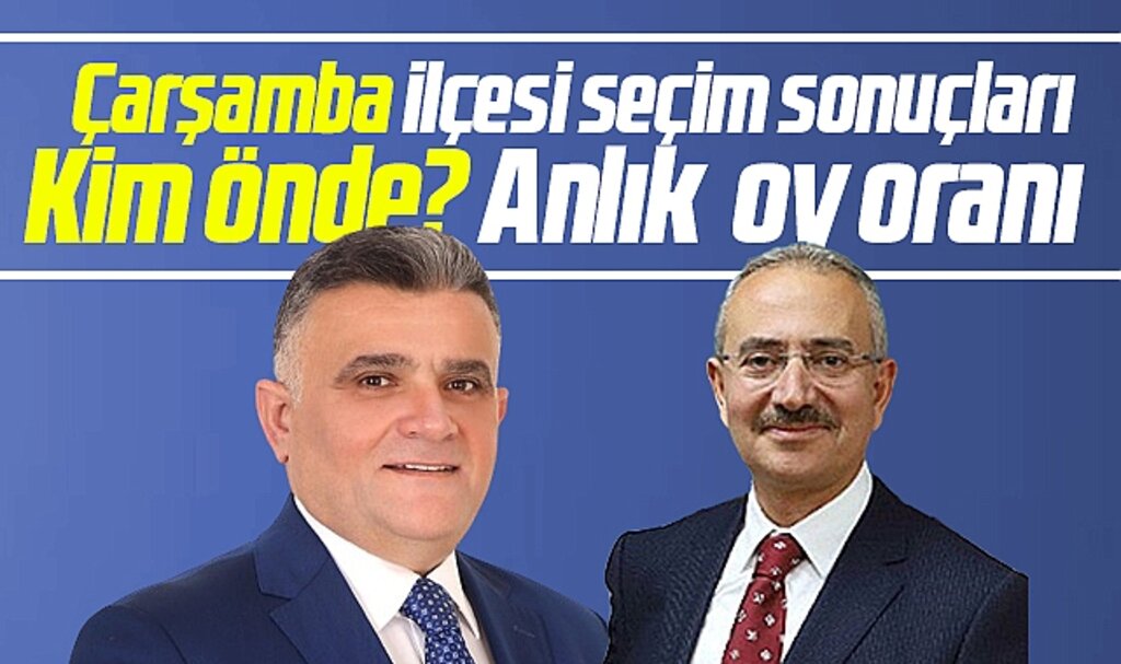 Samsun'da Çarşamba Belediyesi 31 Mart yerel seçim sonuçları! Çarşamba'da kim önde