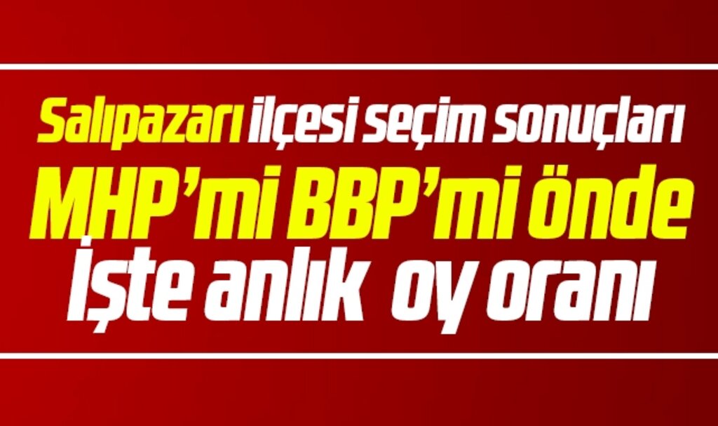 Samsun'da Salıpazarı Belediyesi 31 Mart yerel seçim sonuçları? MHP'mi BBP'mi kim önde?