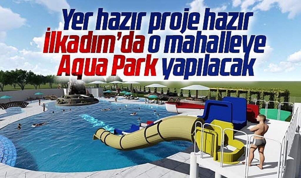 Samsun'un İlkadım ilçesinde o mahalleye Aqua Park yapılacak