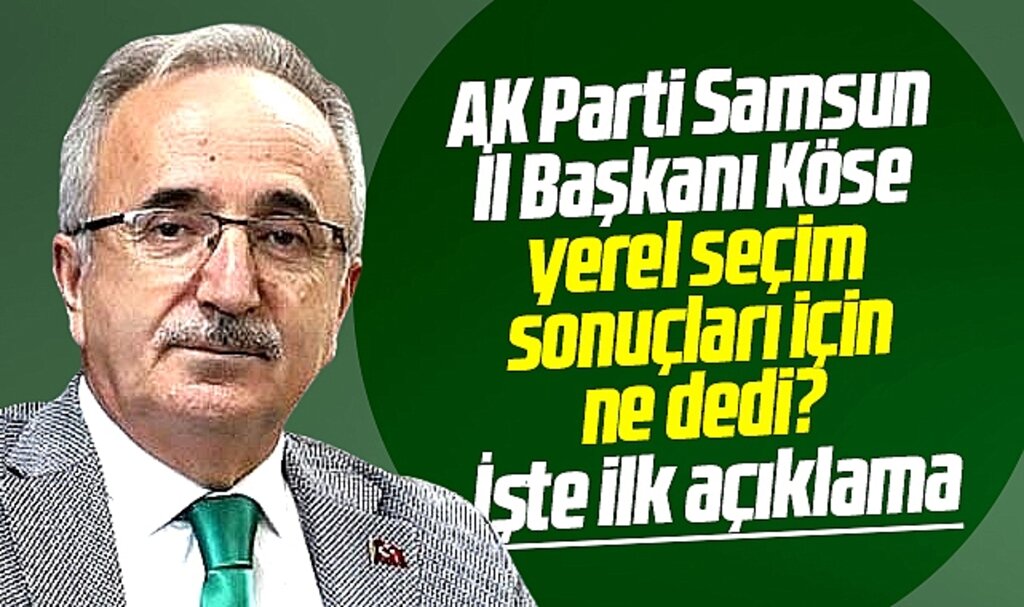 AK Parti Samsun İl Başkanı Köse 31 Mart yerel seçim sonuçları ile ilgili ilk açıklamasını yaptı