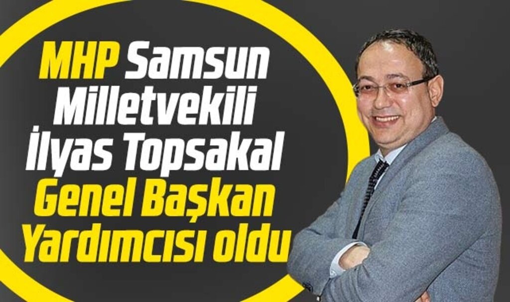 MHP Samsun Milletvekili İlyas Topsakal Genel Başkan Yardımcısı oldu