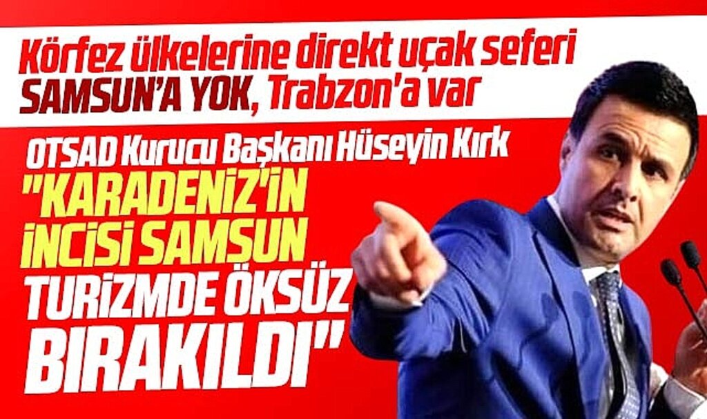 Samsun'a Körfez ülkeleri için uçak seferi konulmamasına Hüseyin Kırk'tan eleştiri