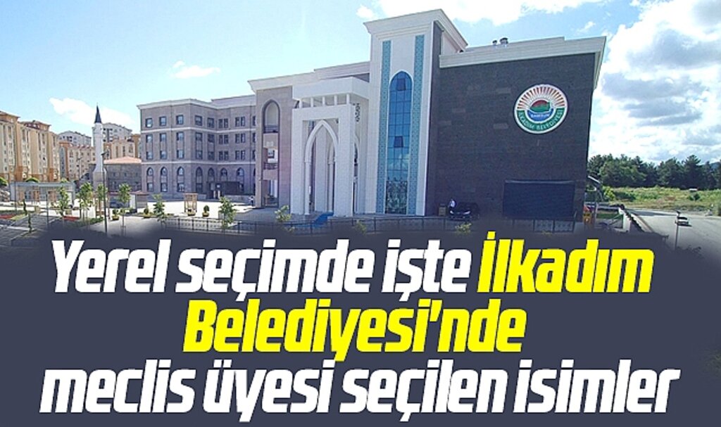 Samsun'da 31 Mart seçiminde işte İlkadım Belediyesi Meclis üyesi olan isimler