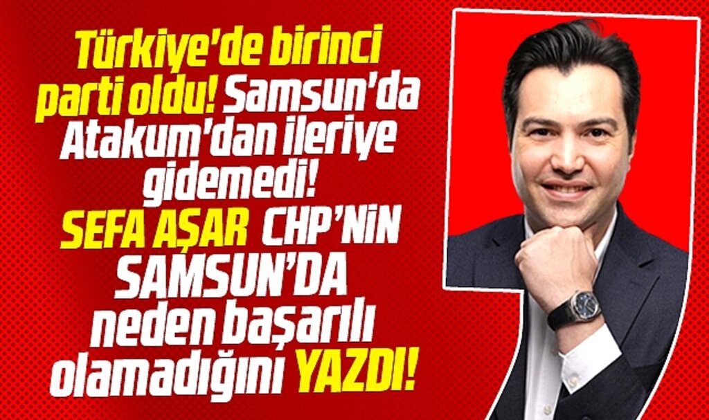 Samsun'da CHP neden başarılı olamıyor? Sefa Aşar yazdı