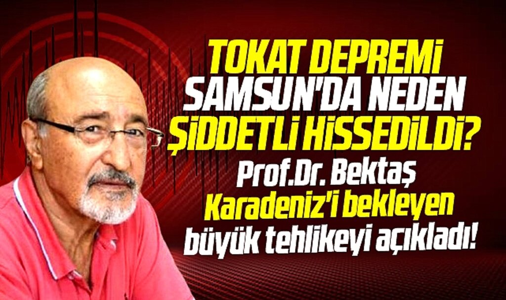 Samsun'da Tokat depremi neden şiddetli hissedildi? Prof.Dr. Bektaş büyük tehlikeyi açıkladı