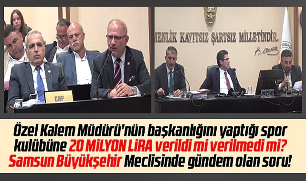 Samsun Büyükşehir Meclisi'nde Atila Tekcan, 20 milyon liralık para iddiasını sordu