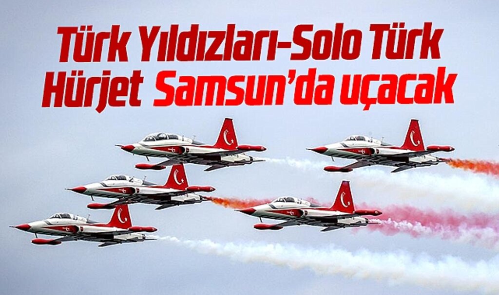 Samsun'da bugün 19 Mayıs! Türk Yıldızları-Solo Türk-Hürjet gösterisi saat kaçta?