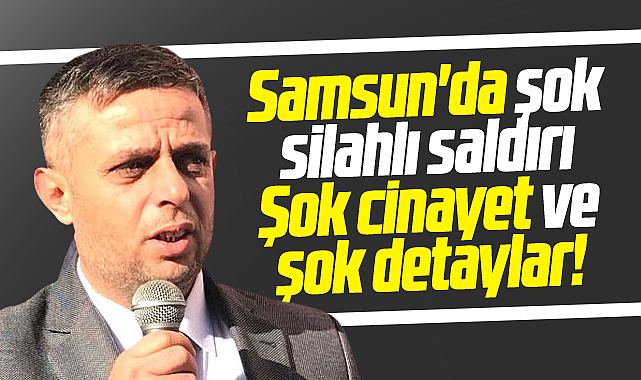 Samsun'da şok silahlı saldırı! Öldürülen işadamı Asım Cerrah ile ilgili şok detaylar