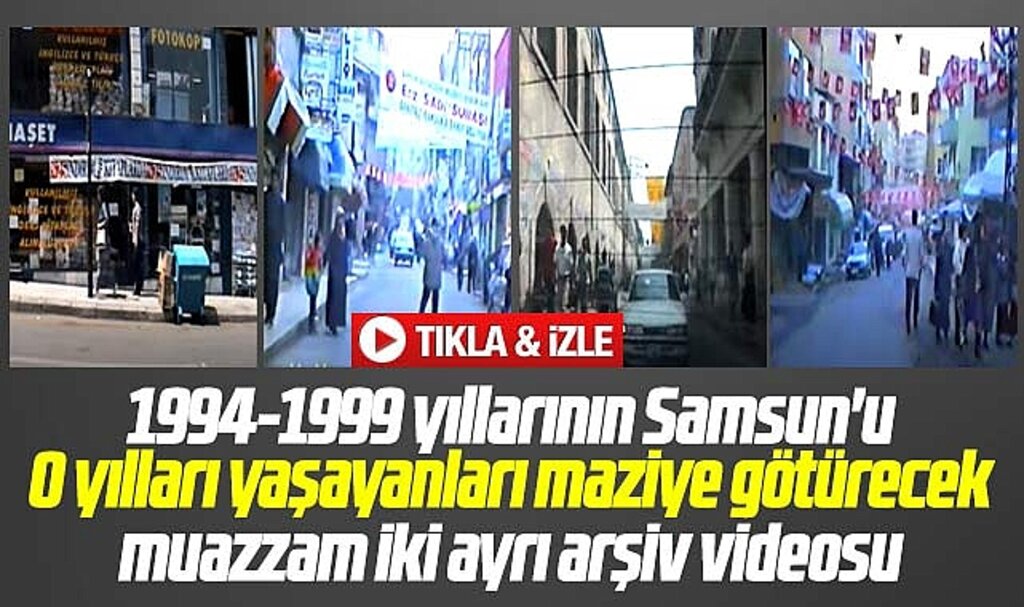 Samsun'un 1994-1999 yıllarına ait videolar o yılları yaşayanları maziye götürüyor