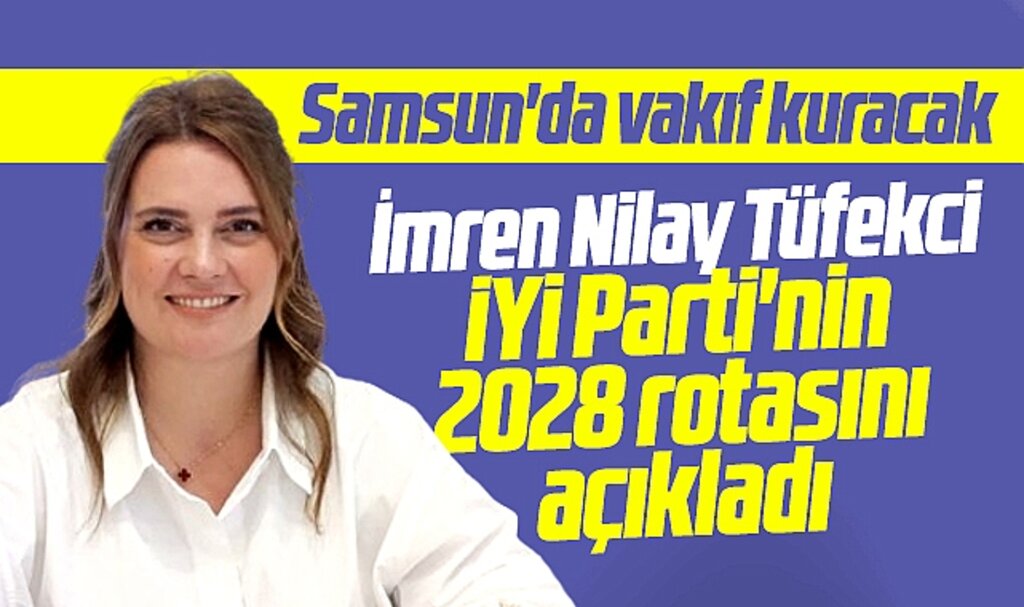 İmren Nilay Tüfekci İYİ Parti'nin 2028 rotasını açıkladı
