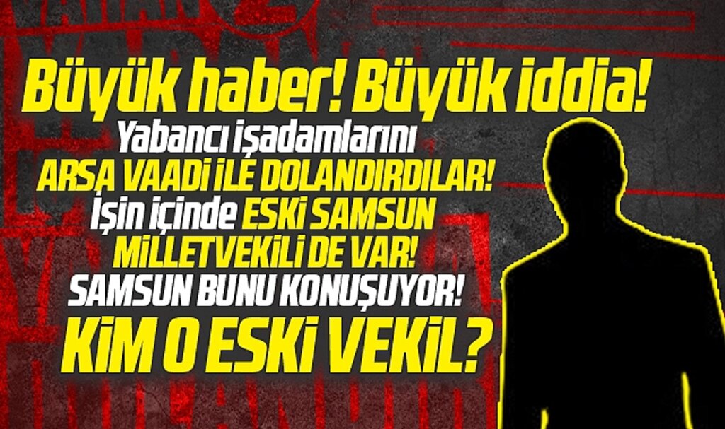 Samsun bunu konuşuyor? Büyük dolandırıcılık olayına adı karışan eski milletvekili kim?