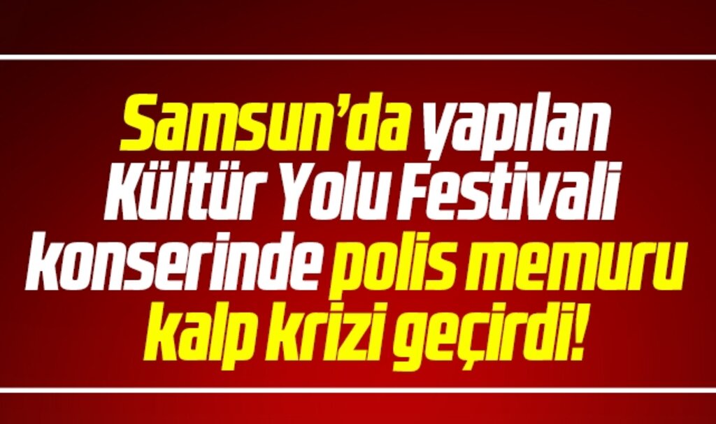 Samsun'da Kültür Yolu Festivali Buray konserinde polis kalp krizi geçirdi
