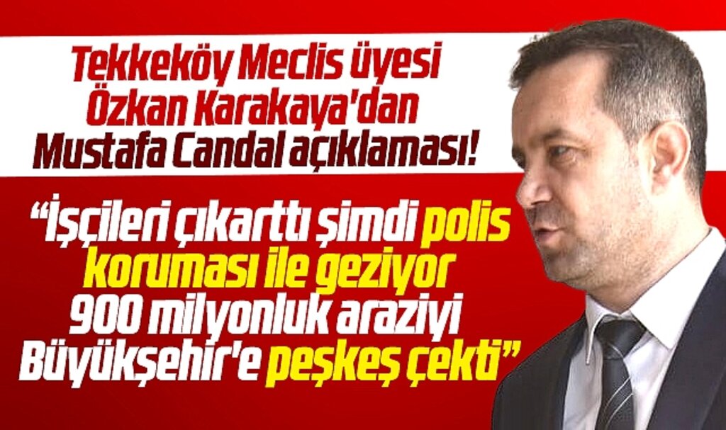 Samsun'da Tekkeköy Meclis üyesi Karakaya'dan Mustafa Candal açıklaması