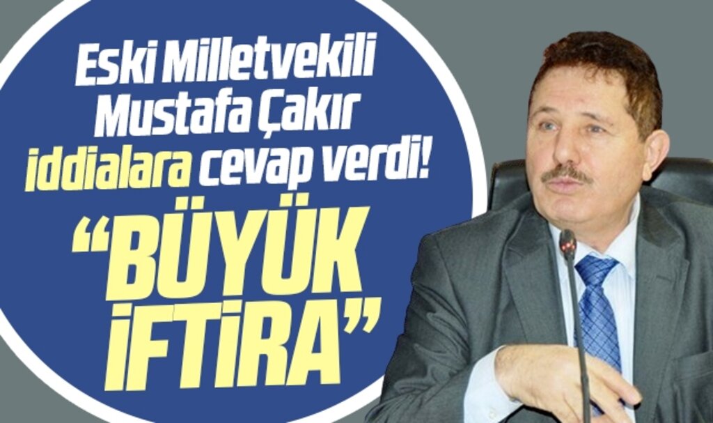 Samsun eski Milletvekili Mustafa Çakır iddialara açıklama yaptı