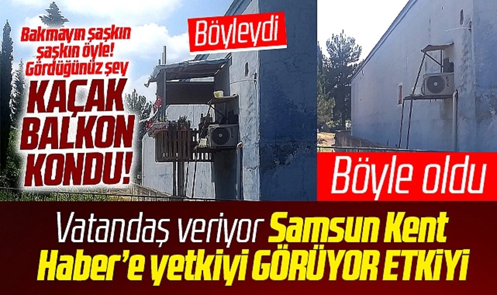 Samsun Gıda Borsasında kaçak balkon haber sonrası bulunduğu yerden kaldırıldı
