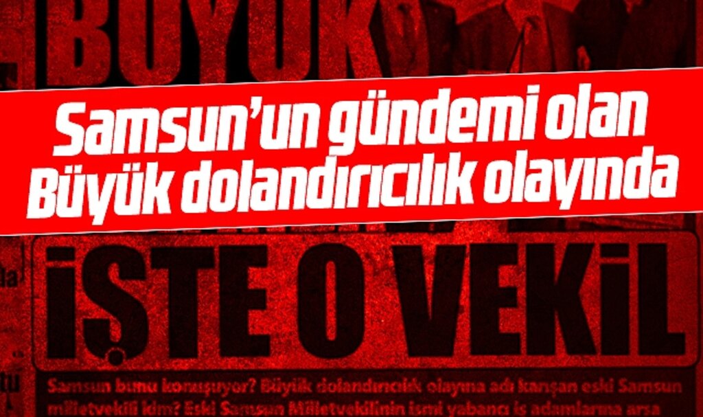 Samsun'un merak ettiği dolandırıcılık olayında eski milletvekilinin ismi belgelerle yayınlandı