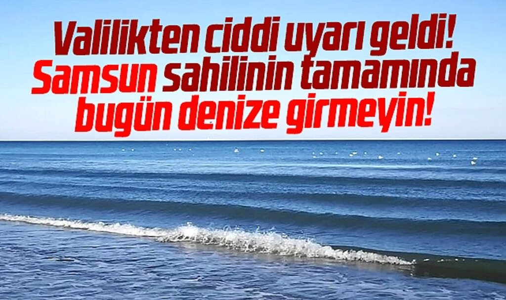 Samsun Valiliği uyardı! 21 Haziran Cuma günü denize girmeyin! İşte sebebi!