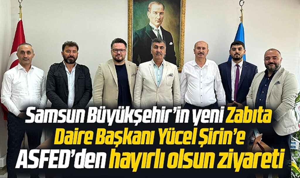 ASFED Samsun Yönetiminden SBB Zabıta Müdürü Yücel Şirin'e hayırlı olsun ziyareti