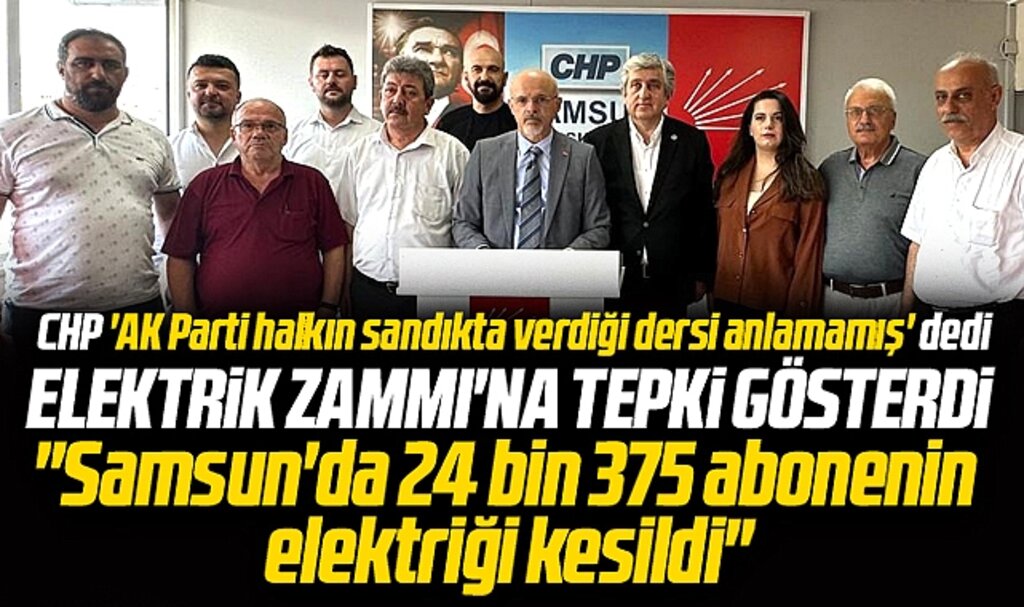 Samsun CHP'den elektrik zammı tepkisi! Samsun'da 24 bin abonenin elektriği kesildi