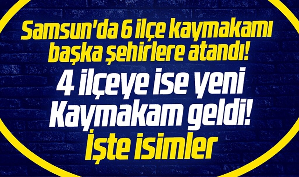 Samsun'da 6 ilçe kaymakamı başka şehirlere atandı, 4 ilçeye ise yeni Kaymakam geldi