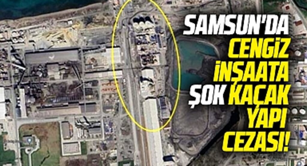Samsun'da Cengiz İnşaata kaçak yapıdan şok büyük para cezası
