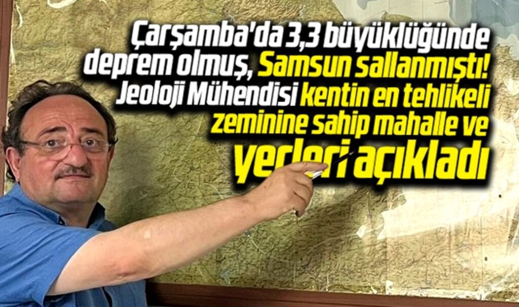 Samsun'un en tehlikeli zeminine sahip mahalle ve yerleri Jeoloji Mühendisi açıkladı