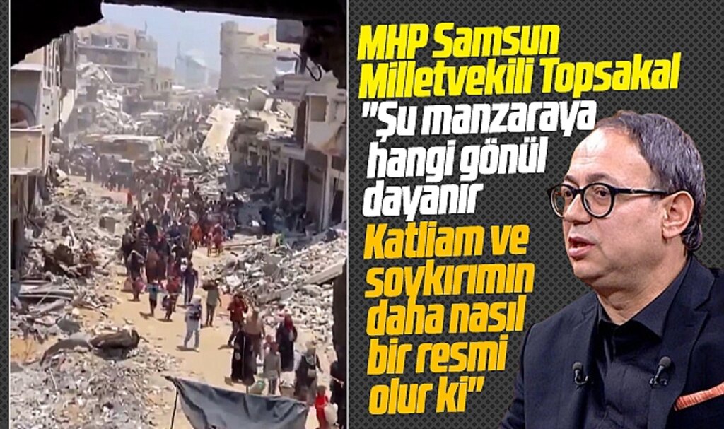 MHP Milletvekili Topsakal'dan Gazze açıklaması! Soykırımın daha nasıl bir resmi olur
