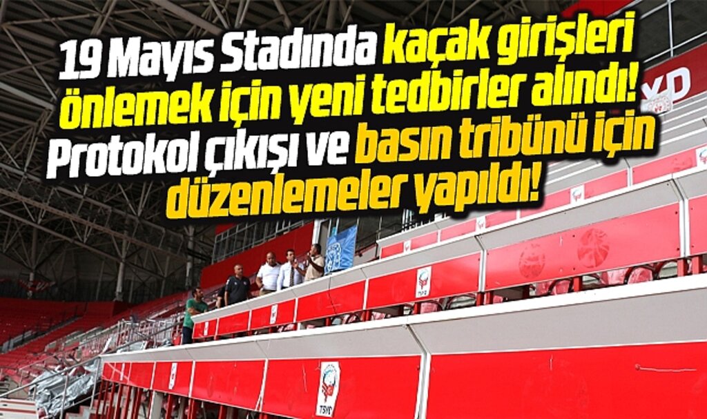 Samsun 19 Mayıs Stadında giriş, protokol ve basın tribününde yeni önlemler alındı! 