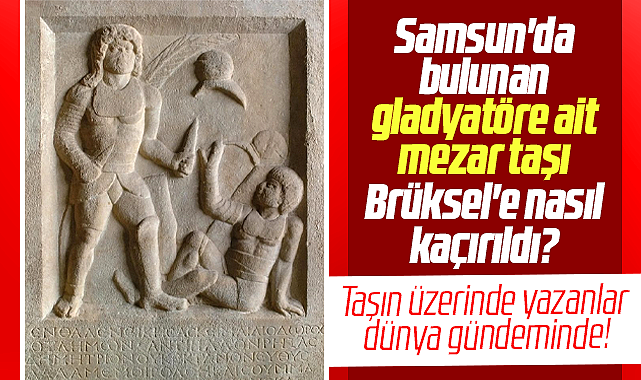 Samsun'da bulunan gladyatör Diodorus'un mezar taşı Brüksel'e nasıl kaçırıldı?