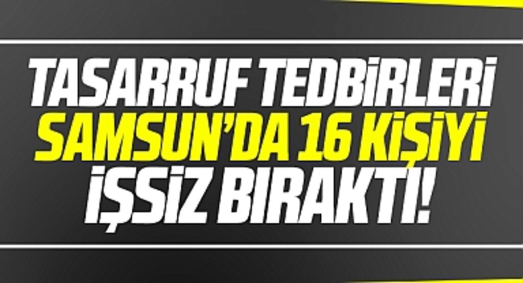 Samsun'da o hastanede tasarruf tedbirleri 16 kişinin işsiz kalmasına neden oldu