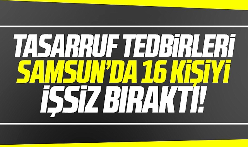 Samsun'da o hastanede tasarruf tedbirleri 16 kişinin işsiz kalmasına neden oldu