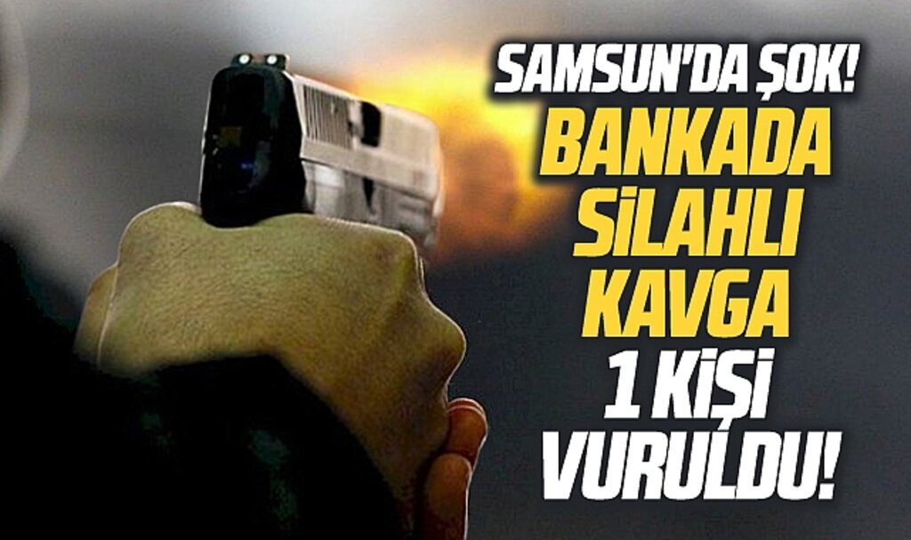 Samsun'un 19 Mayıs ilçesinde şok! Bankada silahlı kavga! 1 kişi vuruldu