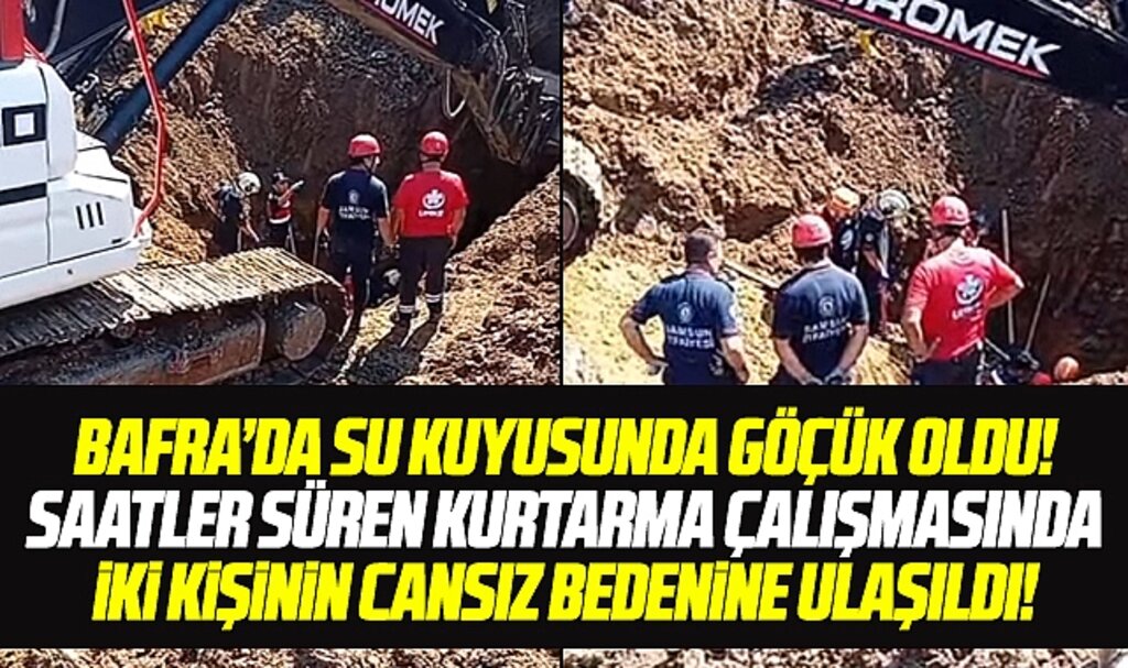Samsun Bafra'da su kuyusunda göçük! İki kişinin cansız bedenine ulaşıldı