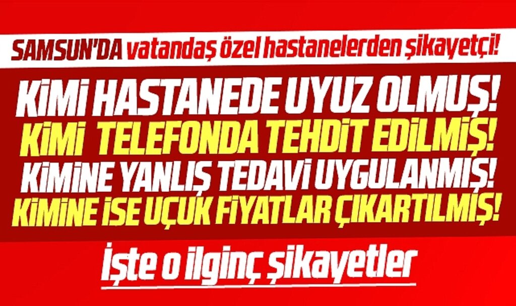 Samsun'da özel hastanelerle ilgili ilginç şikayetler! Kimi uyuz olmuş, kimi tehdit edilmiş!