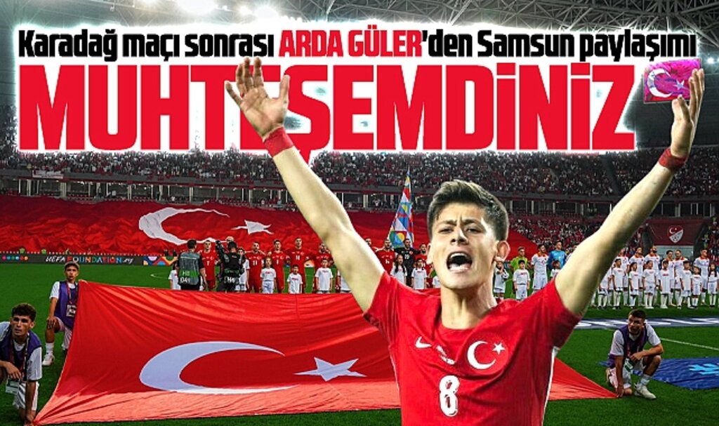 Arda Güler'den Karadağ maçı sonrası Samsun paylaşımı