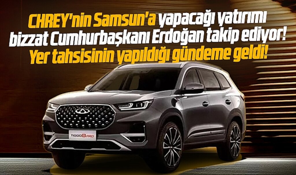 Chrey'e otomobil fabrikası için Samsun'da yer tahsisi yapıldığı gündeme geldi