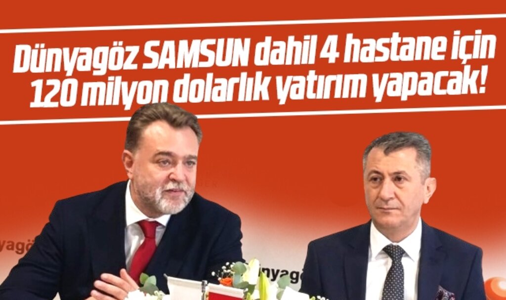 Dünyagöz Samsun dahil 4 hastane için 120 milyon dolarlık yatırım yapacak