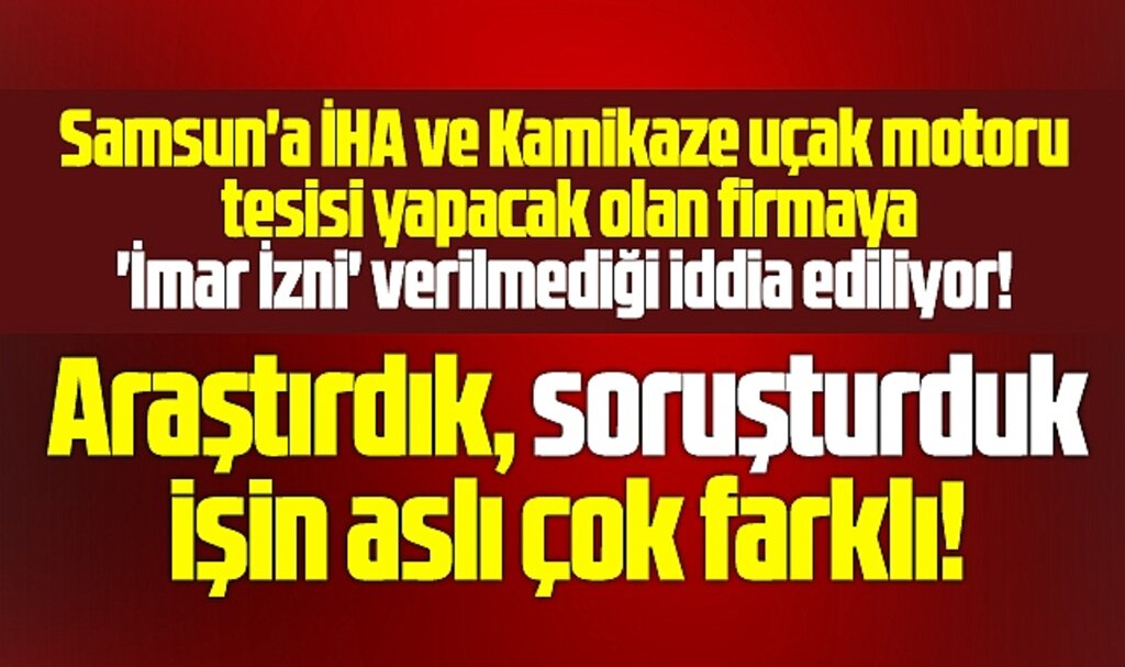 Samsun'a yatırım yapacak firmaya imar izni verilmediği iddiasında işin aslı çok farklı çıktı
