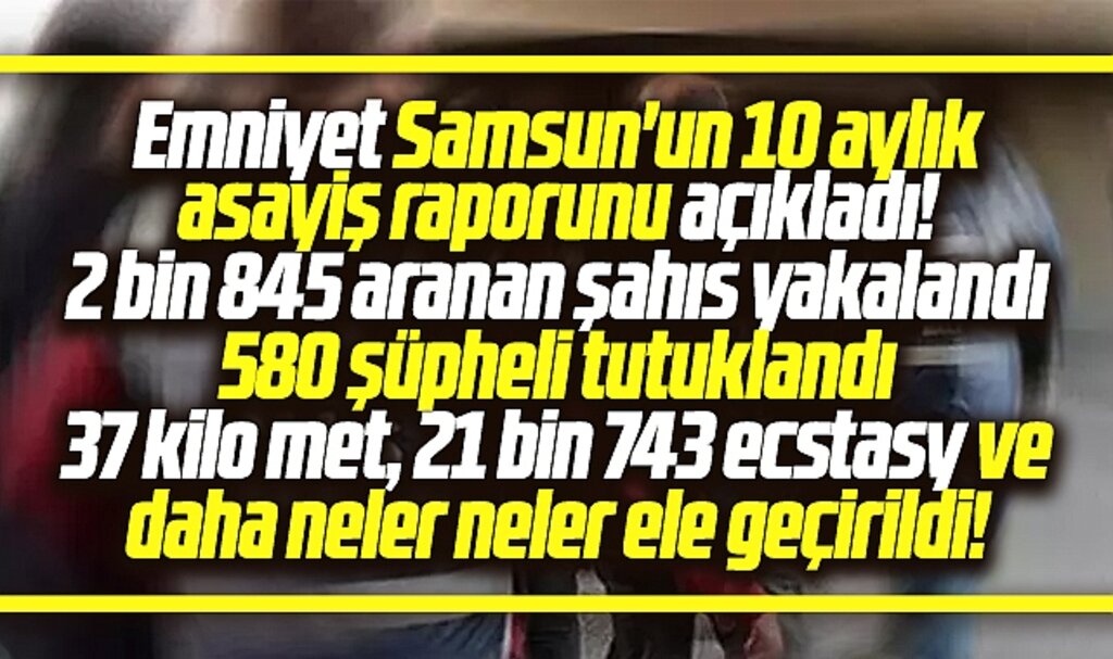 Samsun Emniyet Müdürlüğü, Samsun'un 10 aylık asayiş raporunu açıkladı