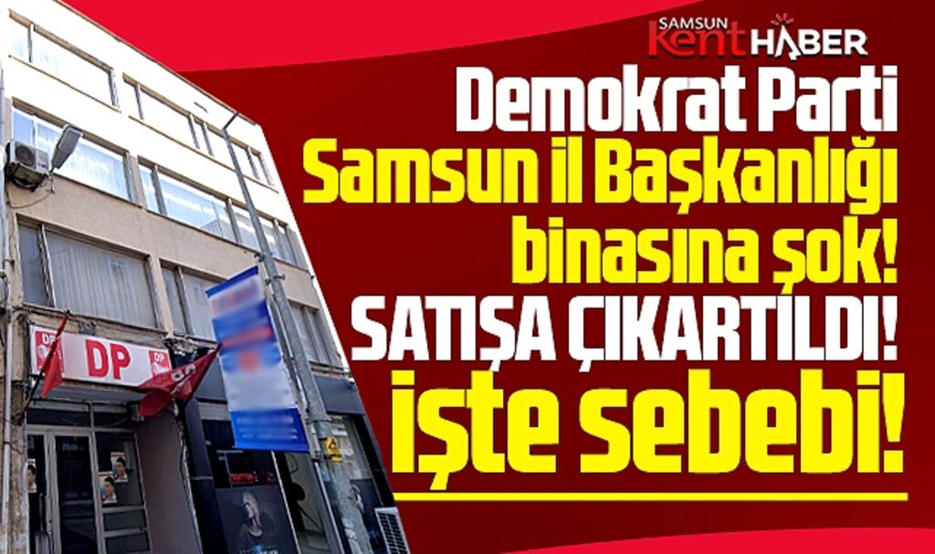 Demokrat Parti Samsun İl Başkanlığı binası icradan satışa çıkartıldı